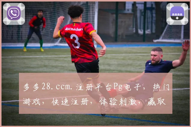 多多28.ccm.注册平台Pg电子，热门游戏，快速注册，体验刺激，赢取大奖，三重惊喜，不容错过