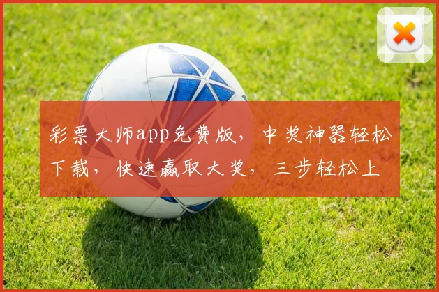 彩票大师app免费版，中奖神器轻松下载，快速赢取大奖，三步轻松上手，不容错过